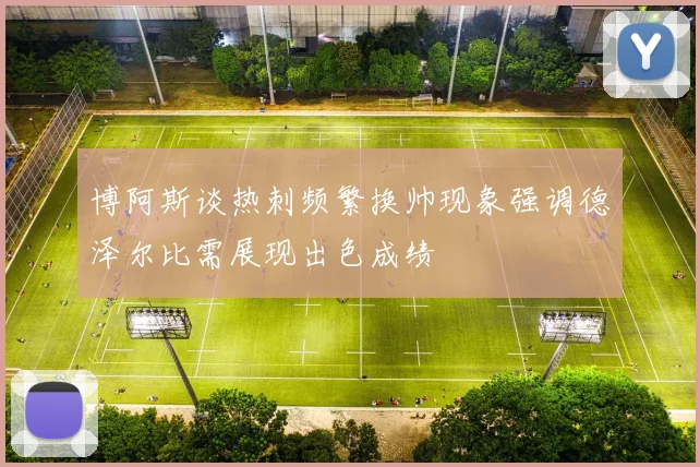 博阿斯谈热刺频繁换帅现象强调德泽尔比需展现出色成绩